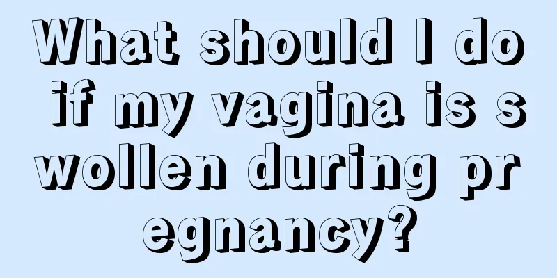 What should I do if my vagina is swollen during pregnancy?