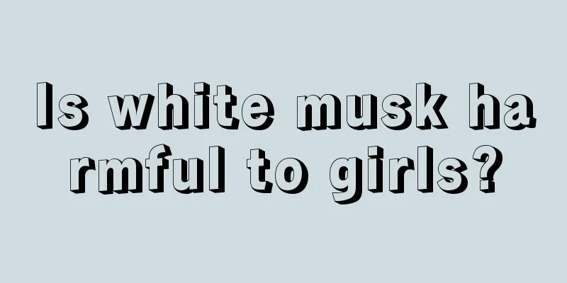 Is white musk harmful to girls?