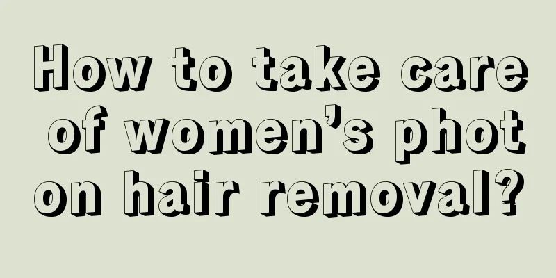 How to take care of women’s photon hair removal?