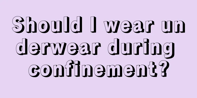 Should I wear underwear during confinement?