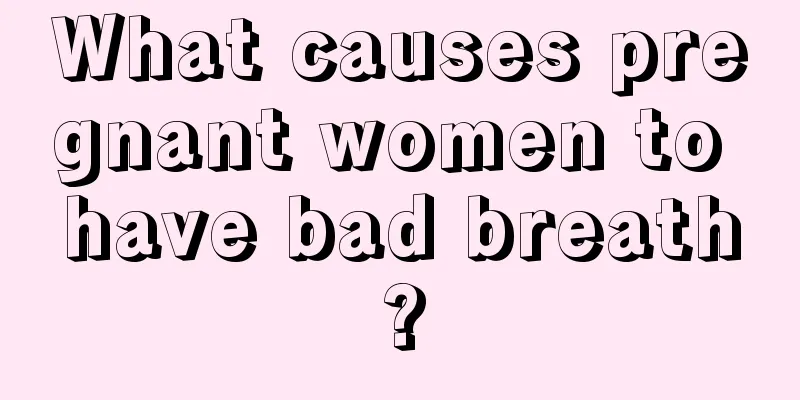 What causes pregnant women to have bad breath?