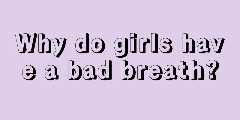 Why do girls have a bad breath?