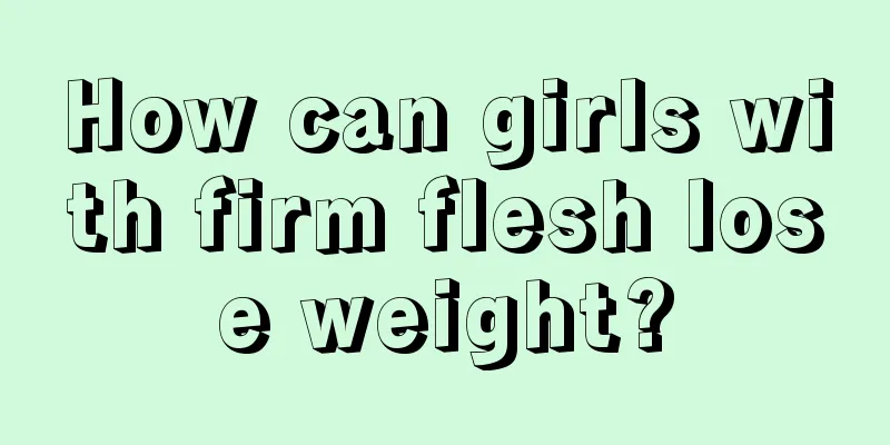 How can girls with firm flesh lose weight?