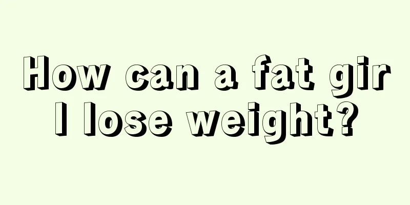 How can a fat girl lose weight?