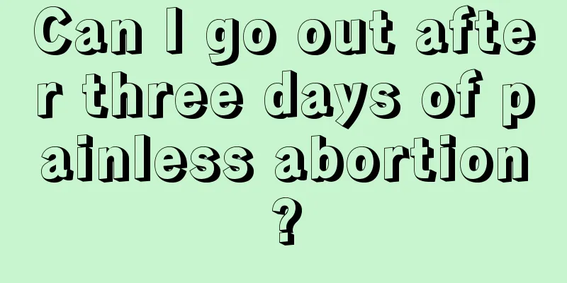 Can I go out after three days of painless abortion?