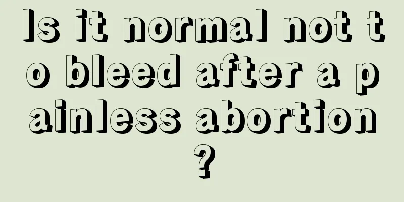 Is it normal not to bleed after a painless abortion?