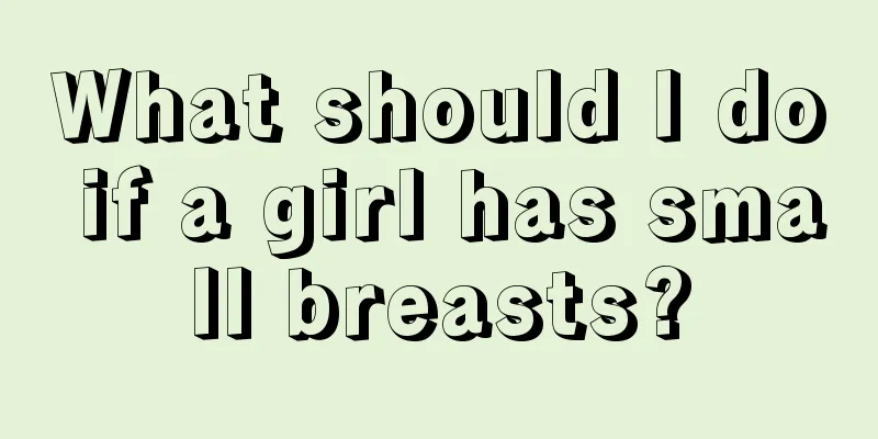 What should I do if a girl has small breasts?