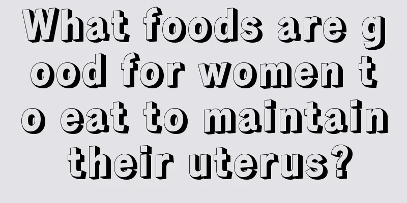 What foods are good for women to eat to maintain their uterus?