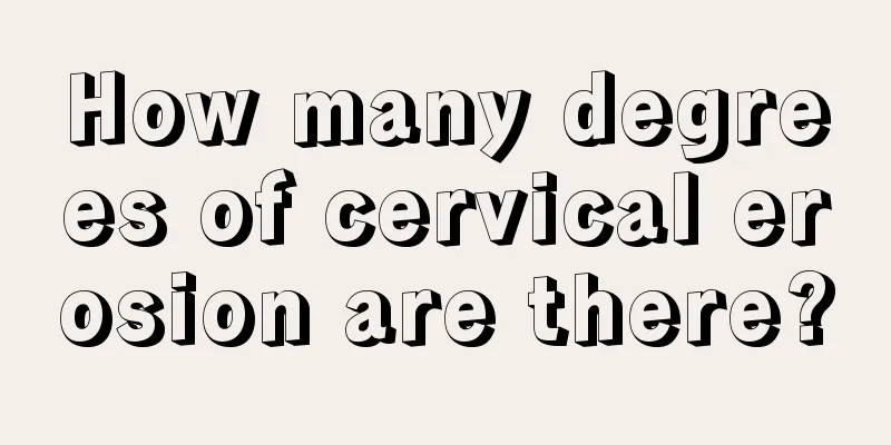 How many degrees of cervical erosion are there?