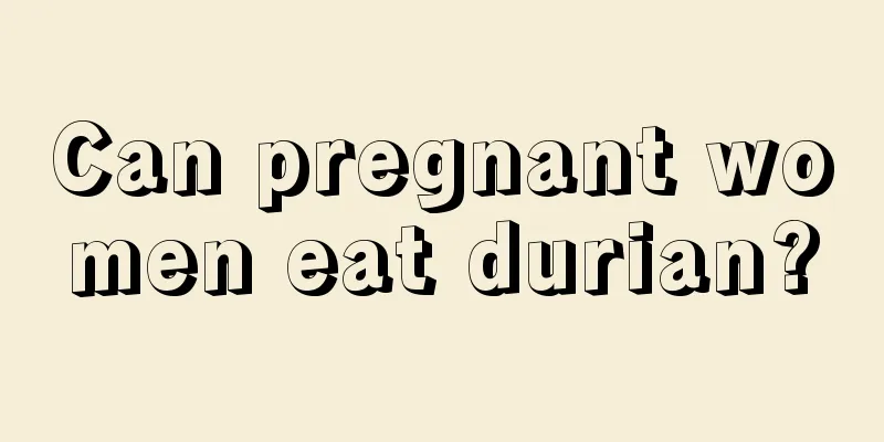 Can pregnant women eat durian?