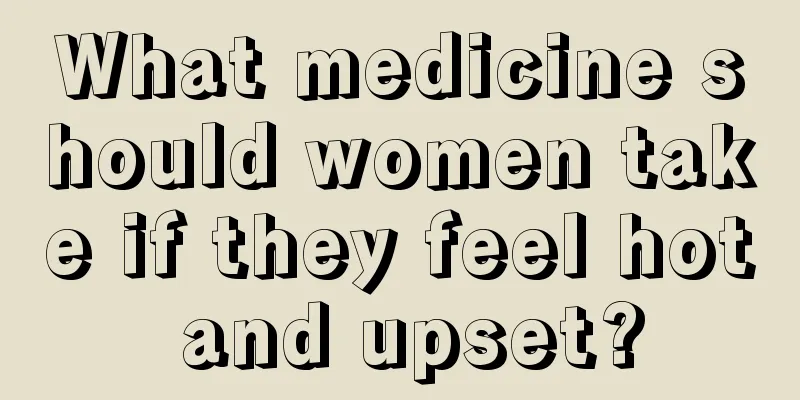 What medicine should women take if they feel hot and upset?