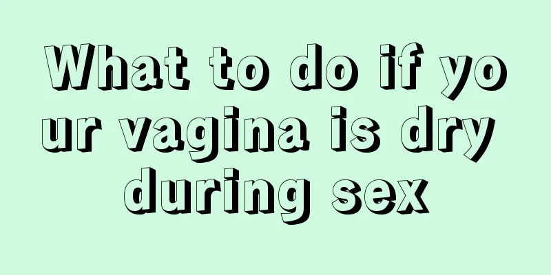 What to do if your vagina is dry during sex