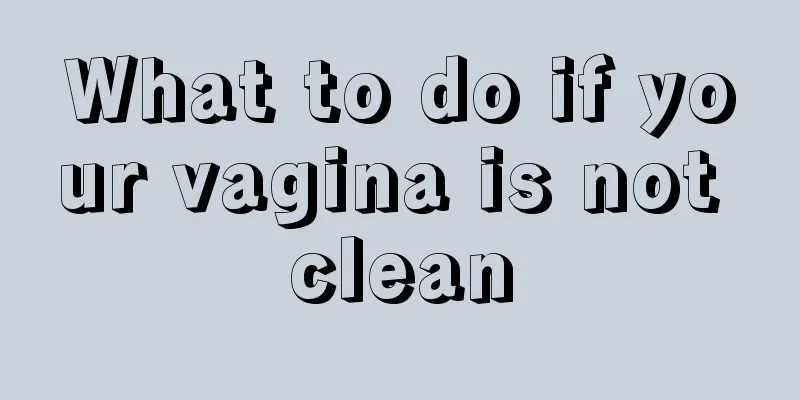 What to do if your vagina is not clean