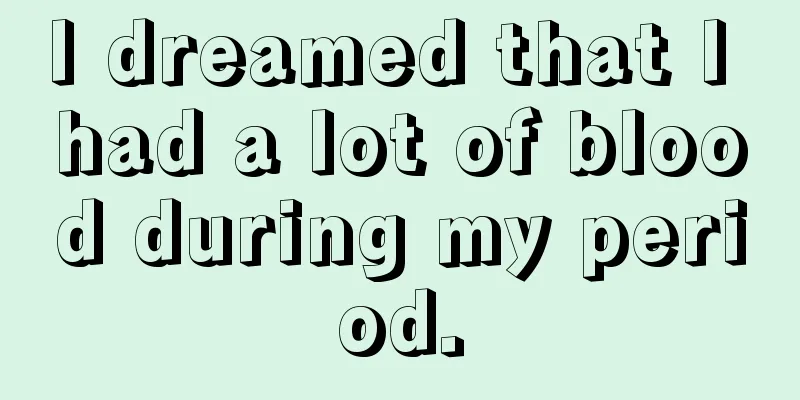 I dreamed that I had a lot of blood during my period.