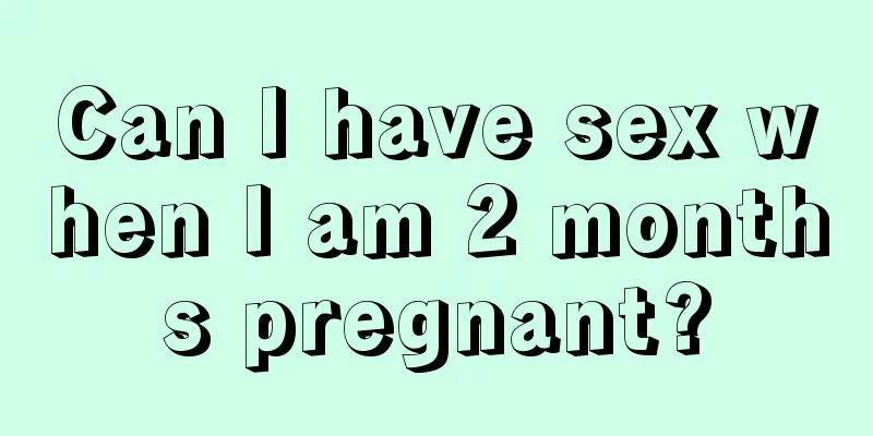 Can I have sex when I am 2 months pregnant?