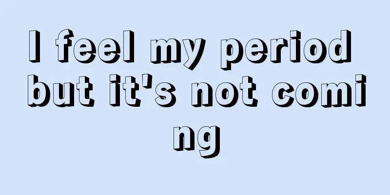 I feel my period but it's not coming