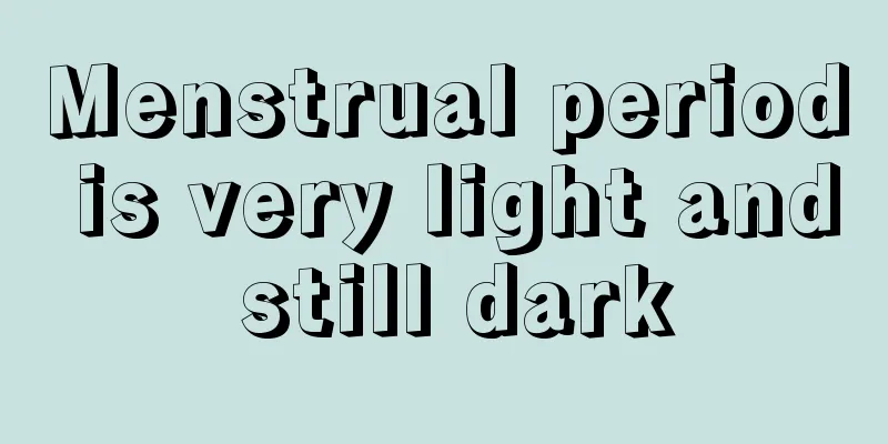 Menstrual period is very light and still dark