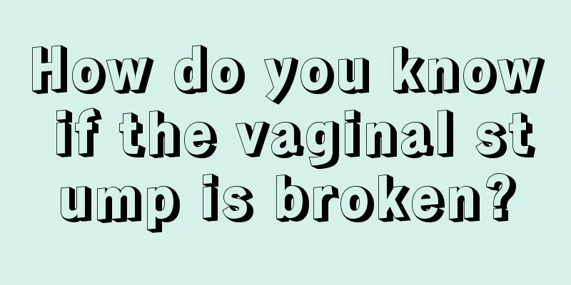 How do you know if the vaginal stump is broken?