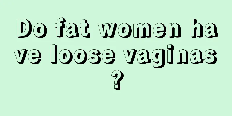 Do fat women have loose vaginas?