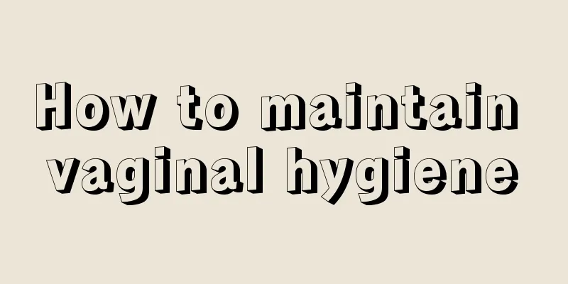 How to maintain vaginal hygiene