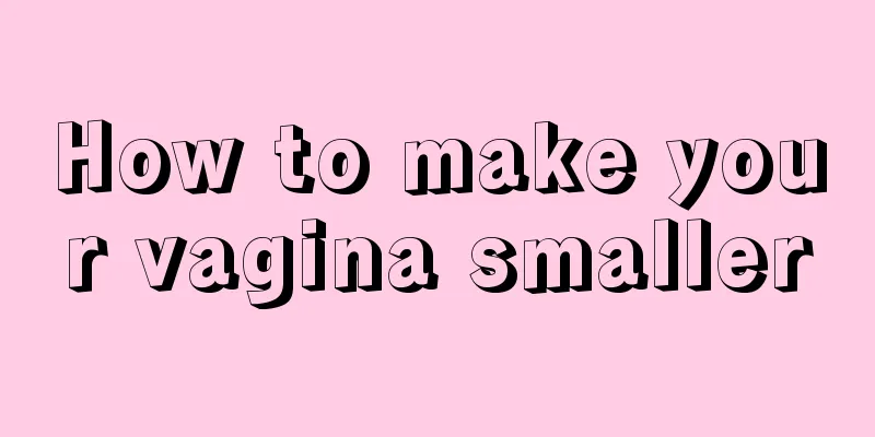 How to make your vagina smaller