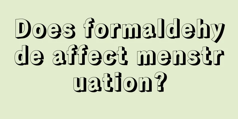 Does formaldehyde affect menstruation?