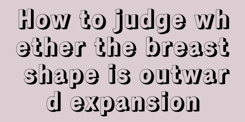 How to judge whether the breast shape is outward expansion