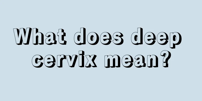 What does deep cervix mean?