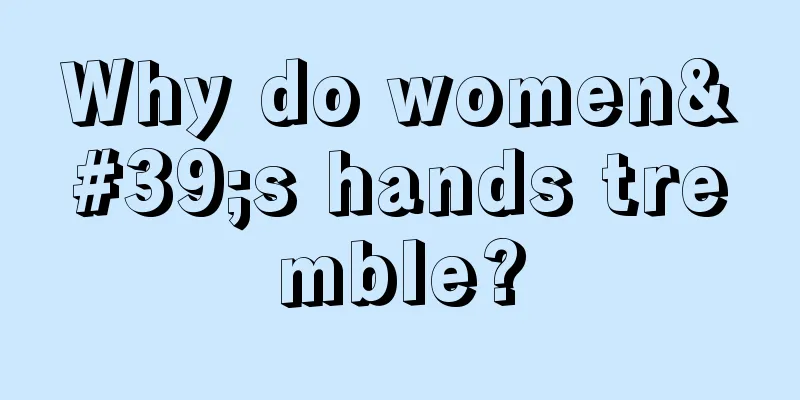 Why do women's hands tremble?