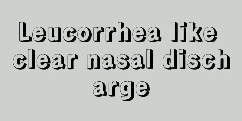 Leucorrhea like clear nasal discharge