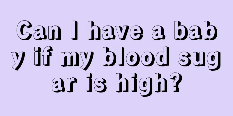 Can I have a baby if my blood sugar is high?