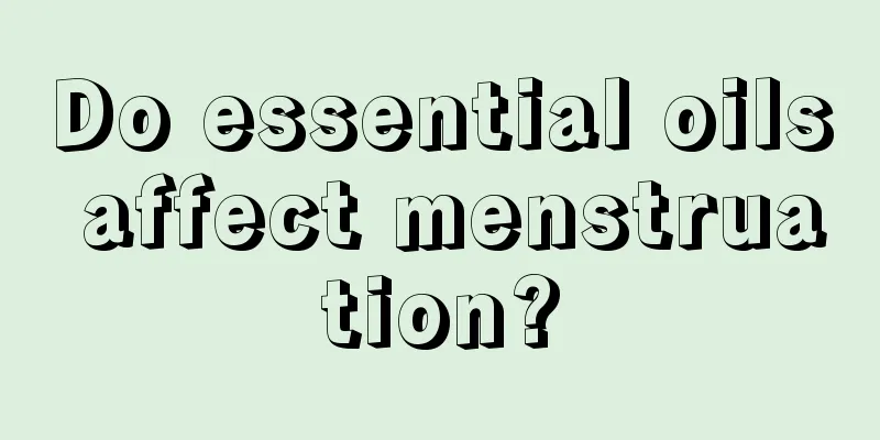 Do essential oils affect menstruation?