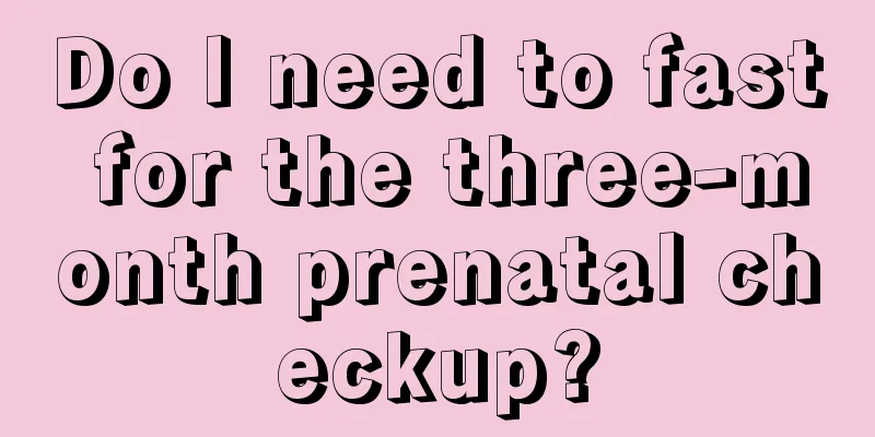 Do I need to fast for the three-month prenatal checkup?