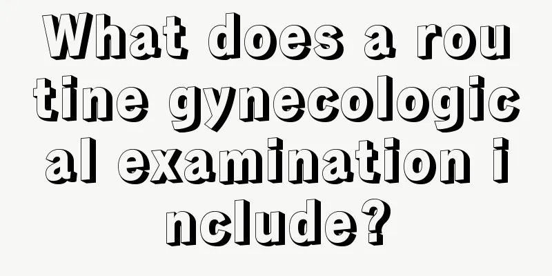 What does a routine gynecological examination include?