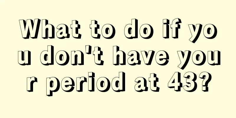 What to do if you don't have your period at 43?