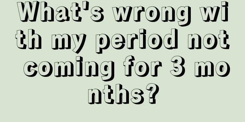 What's wrong with my period not coming for 3 months?