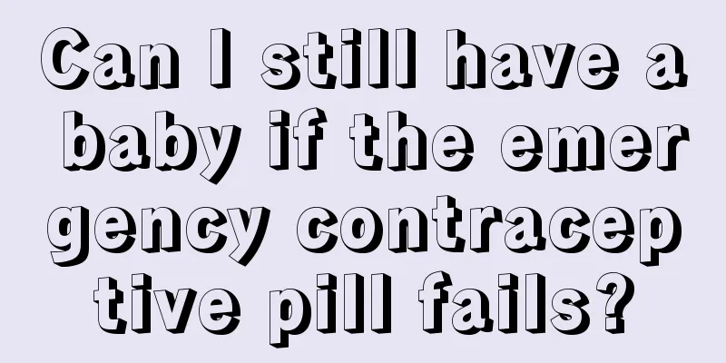 Can I still have a baby if the emergency contraceptive pill fails?