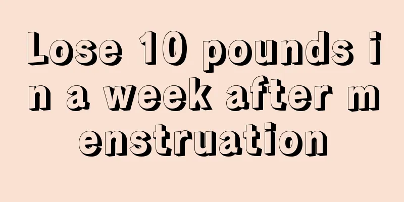 Lose 10 pounds in a week after menstruation