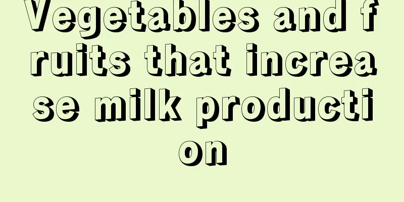 Vegetables and fruits that increase milk production