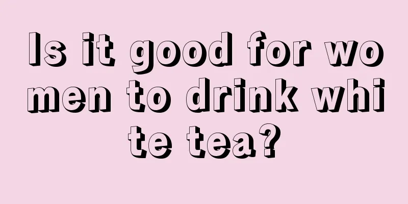 Is it good for women to drink white tea?