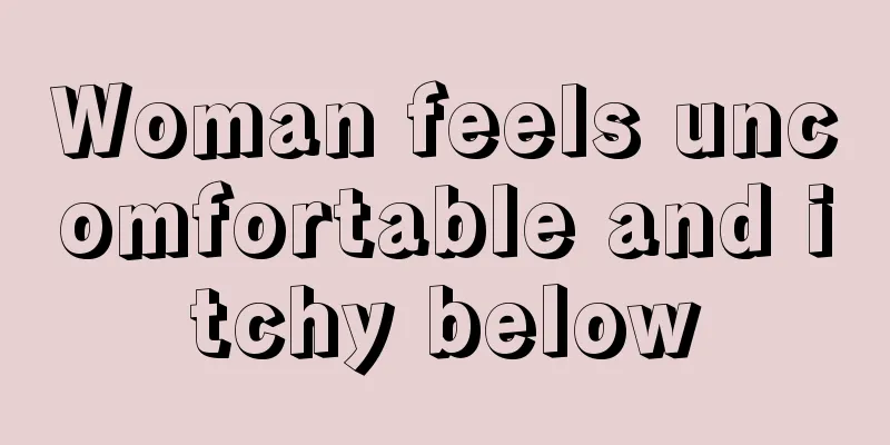 Woman feels uncomfortable and itchy below