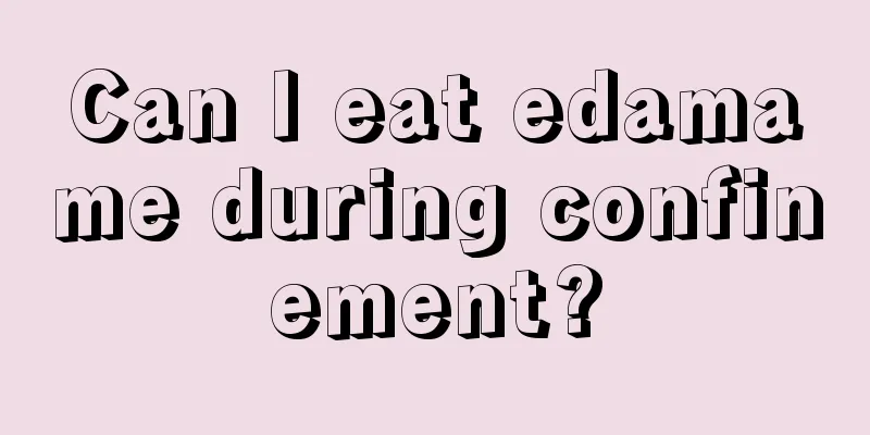 Can I eat edamame during confinement?