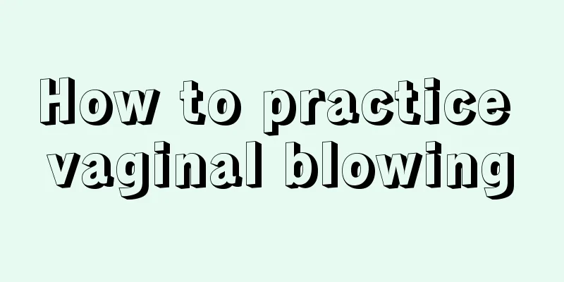 How to practice vaginal blowing