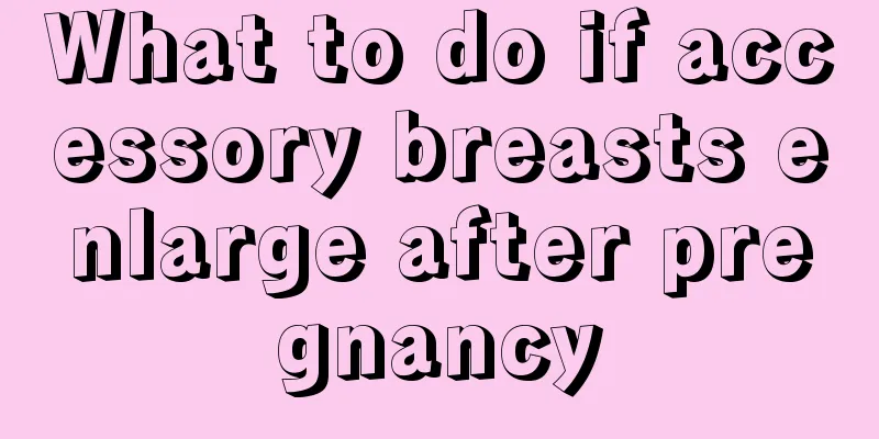 What to do if accessory breasts enlarge after pregnancy