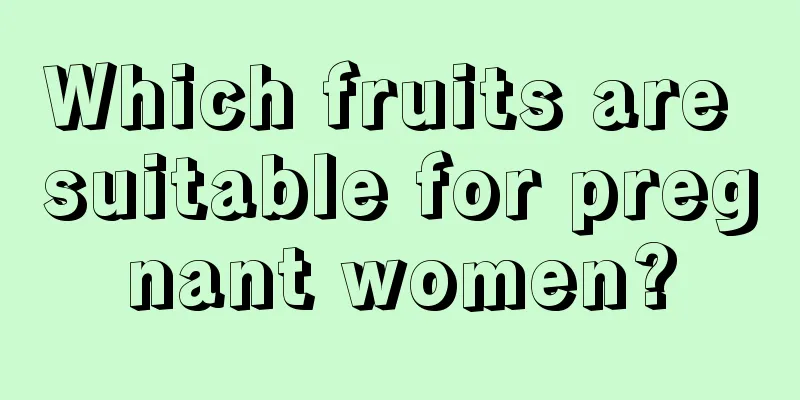 Which fruits are suitable for pregnant women?