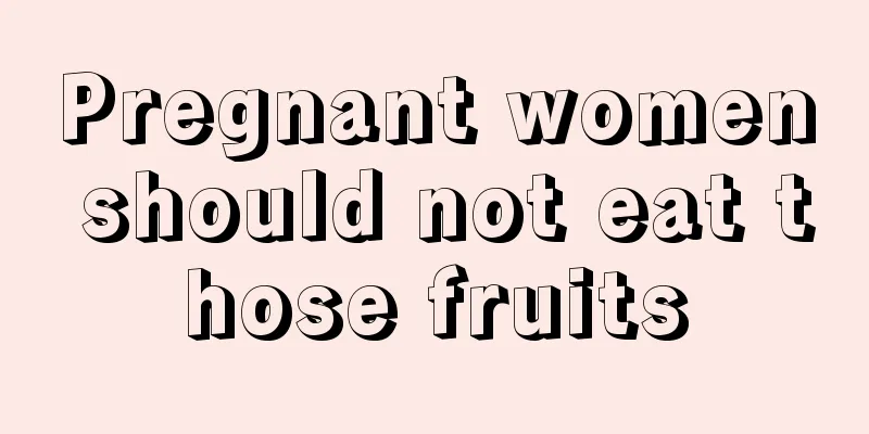 Pregnant women should not eat those fruits