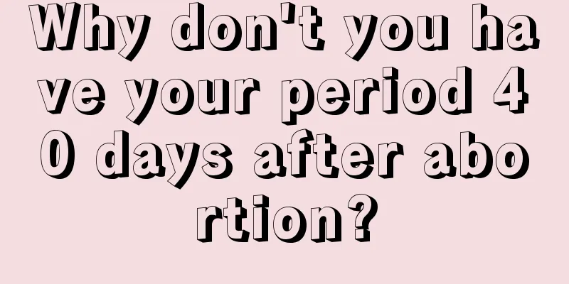 Why don't you have your period 40 days after abortion?