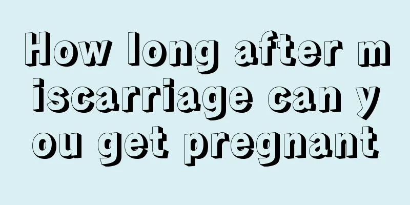 How long after miscarriage can you get pregnant