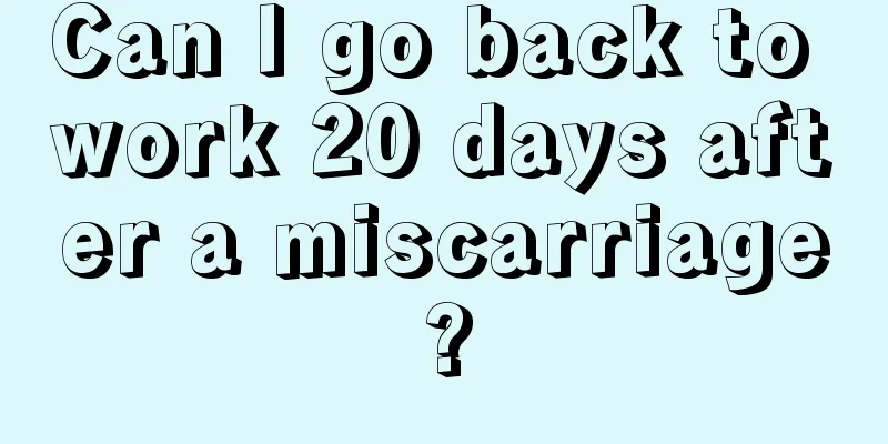 Can I go back to work 20 days after a miscarriage?