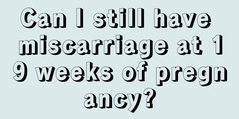 Can I still have miscarriage at 19 weeks of pregnancy?